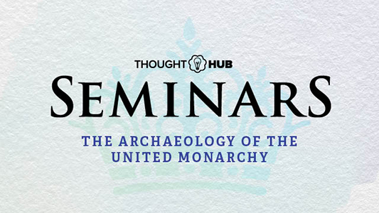 Thoughhub Seminar: The Archaeology of the United Monarchy