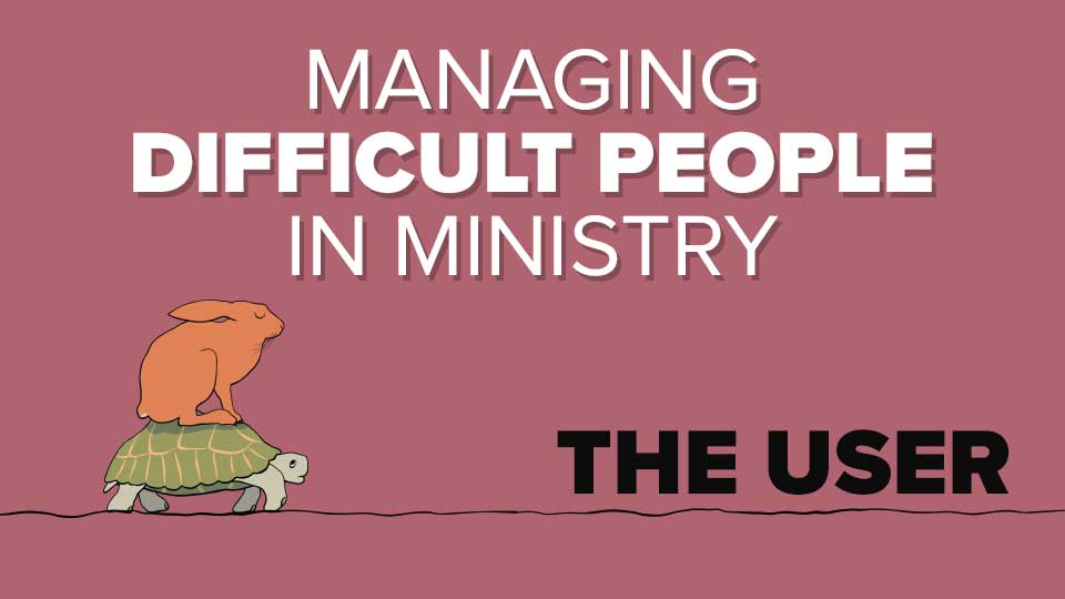 In ministry sometimes you have people in leadership that are difficult to manage. How should ministers manage the User types of people in ministry?